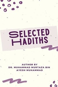 bokomslag SELECTED HADITHS  With Biographies of Narrators and  Benefits of Eighty Hadiths