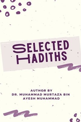 Muhammad Murtaza Bin Ayesh Muhammad, Muhammad Murtaza bin Ayesh Muhammad - SELECTED HADITHS With Biographies of Narrators and Benefits of Eighty Hadiths, Häftad. Tillgänglighet: Tillfälligt slut