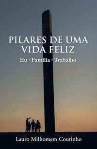 bokomslag Pilares de Uma Vida Feliz: Eu-Família-Trabalho