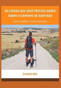 bokomslag 50 Coisas que Você Precisa Saber Sobre o Caminho de Santiago: Guia Completo, Direto e Ilustrado