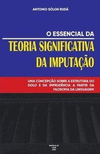 bokomslag O essencial da teoria significativa da imputação: Uma concepção sobre a estrutura do dolo e da imprudência a partir da filosofia da linguagem