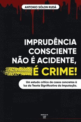 bokomslag Imprudência Consciente Não É Acidente, É Crime!: Análise de casos concretos à luz da Teoria Significativa da Imputação