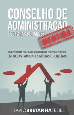 Conselho de Administração é só para as Grandes... MENTIRA!: Uma Proposta Prática de Governança Corporativa para Empresas Familiares Médias e Pequenas 1