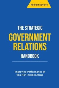 bokomslag The Strategic Government Relations Handbook: Improving Performance at this Non-market Arena