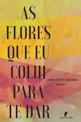 Jamil Cioffi Siqueira - As Flores Que Eu Colhi Para Te Dar, Häftad. Tillgänglighet: Lägg i varukorg