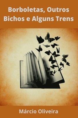 Borboletas, Outros Bichos E Alguns Trens