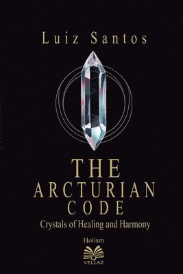 Luiz Santos - Arcturian Code - Crystals of Healing and Harmony, Häftad