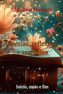 Poesias, Reflexões E Saudades