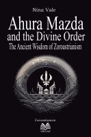 bokomslag Ahura Mazda and the Divine Order - The Ancient Wisdom of Zoroastrianism