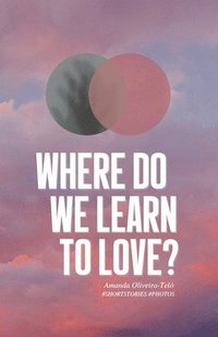 bokomslag Where Do We Learn to Love?