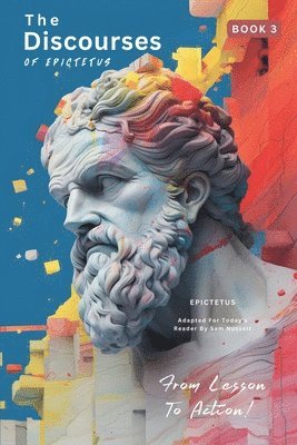 Epictetus, EPICTETUS, Sam Nusselt, SAM NUSSELT - Discourses of Epictetus (Book 3) - From Lesson To Action!, Häftad