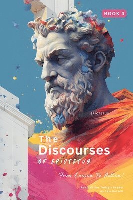 bokomslag The Discourses of Epictetus (Book 4) - From Lesson To Action!