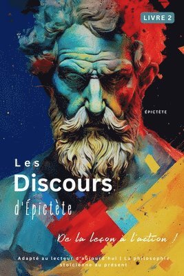 Les Discours d'pictte (Livre 2) - De la leon  l'action ! 1