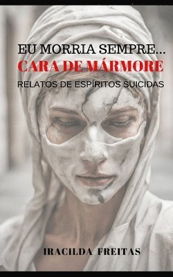 bokomslag EU Morria Sempre: Cara de Mármore Relatos de Espíritos Suicidas