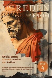 bokomslag Die Reden des Epiktet (Buch 4) - Stoizismus Von der Lektion zur Aktion!