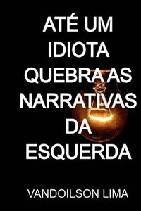 bokomslag Até Um Idiota Quebra As Narrativas Da Esquerda