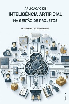Alexandre Caieiro Da Costa, Alexandre Caieiro da Costa - Aplicação de Inteligência Artificial na Gestão de Projetos, Häftad