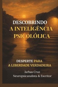 bokomslag Descobrindo a Inteligência Psicológica Uma Jornada de Autodescoberta: Desperte para a Liberdade Verdadeira
