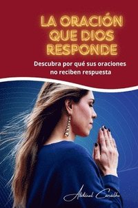 bokomslag La oración que Dios responde: Comprenda por qué sus oraciones no reciben respuesta