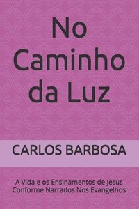 bokomslag No Caminho da Luz: A Vida e os Ensinamentos de Jesus Conforme Narrados Nos Evangelhos