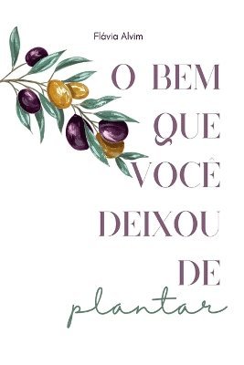 bokomslag O Bem Que Você Deixou De Plantar