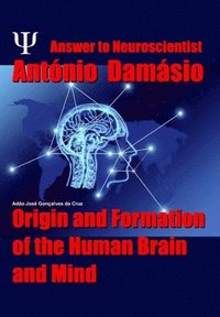 bokomslag Answer to Neuroscientist António Damásio: Origin and Formation of the Human Brain and Mind