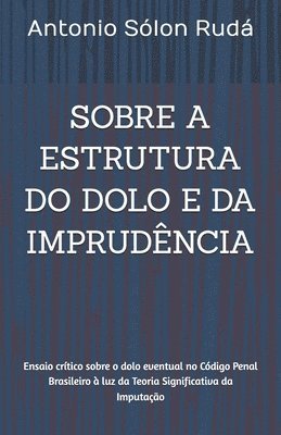 Sobre a Estrutura Do Dolo E Da Imprudência: Ensaio crítico sobre o dolo eventual no Código Penal Brasileiro à luz da Teoria Significativa da Imputação 1