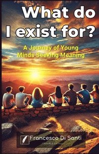 bokomslag What do I exist for?: A Journey of Young Minds Seeking Meaning