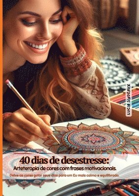 bokomslag 40 Dias De Desestresse: Arteterapia De Cores Com Frases Mot