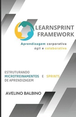 bokomslag LearnSprint Framework: Aprendizagem Corporativa Ágil e Colaborativa: Estruturando Microtreinamentos e Sprints de Aprendizagem