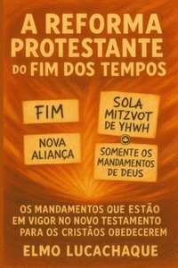 bokomslag A Reforma Protestante do Fim dos Tempos: Os Mandamentos Que Estão em Vigor no Novo Testamento para os Cristãos Obedecerem