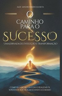bokomslag O caminho para o sucesso, uma jornada de evolução e transformação