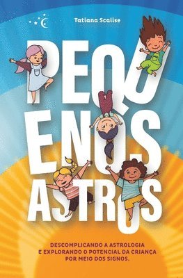bokomslag Pequenos Astros: Descomplicando a Astrologia e explorando o potencial da criança por meio dos Signos.