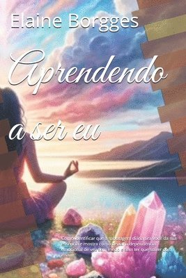 bokomslag Aprendendo a ser eu: Como identificar que a sabotagem diária tira você da sua essência e mostra como deixar a dependência emocional de vez sem medo e