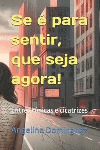 bokomslag Se é para sentir, que seja agora!: Entre crônicas e cicatrizes