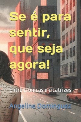 bokomslag Se é para sentir, que seja agora!: Entre crônicas e cicatrizes