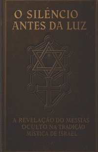 bokomslag O Silêncio Antes Da Luz: A Revelação do Messias Oculto na Tradição Mística de Israel