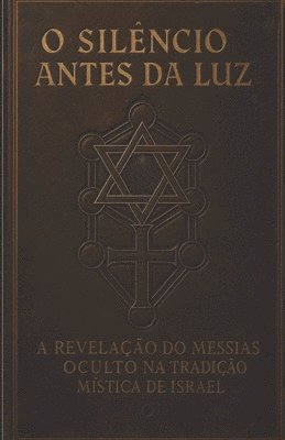 bokomslag O Silêncio Antes Da Luz: A Revelação do Messias Oculto na Tradição Mística de Israel