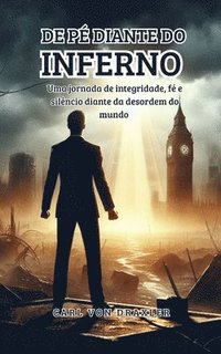 bokomslag De pé diante do inferno: Uma jornada de integridade, fé e silêncio diante da desordem do mundo