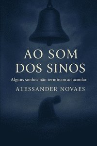 bokomslag Ao Som dos Sinos: Alguns sonhos não terminam ao acordar.