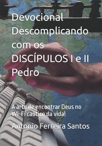 bokomslag Devocional Descomplicando com os DISCÍPULOS I e II Pedro: A arte de encontrar Deus no Wi-Fi caótico da vida!