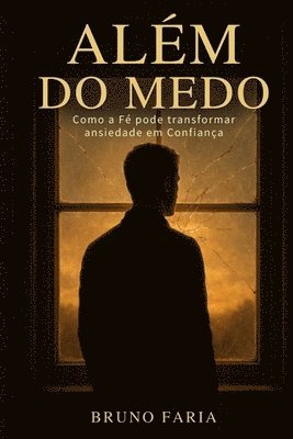 bokomslag Além do Medo: Como a Fé pode transformar ansiedade em Confiança