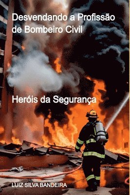 Desvendando A Profissão De Bombeiro Civil 1