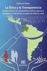 bokomslag La Ética y la Transparencia: desafíos frente a las contrataciones públicas opacas, la corrupción y el clientelismo en países de América Latina