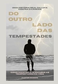 bokomslag Do Outro Lado das Tempestades - Como Manter a Fé em Meio as Tempestades da Vida: Uma Luta Real contra o Cancer