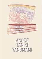 Andre Taniki, Mateus Nunes, Adriano Pedrosa - André Taniki Yanomami: Image Being, Inbunden