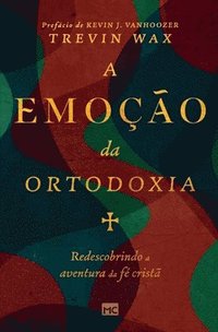 bokomslag A emoção da ortodoxia: Redescobrindo a aventura da fé cristã