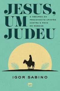 bokomslag Jesus, um judeu: O absurdo do preconceito cristão contra o povo do Messias