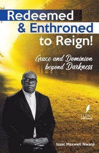 bokomslag Redeemed & Enthroned to Reign: Grace and Dominion Beyond Darkness