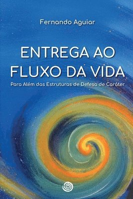Fernando Aguiar - Entrega ao Fluxo da Vida: Para além das Estruturas de Defesa de Caráter, Häftad